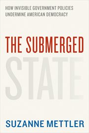 The Submerged State : How Invisible Government Policies Undermine American Democracy cover image