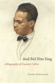 And bid him sing : a biography of Countée Cullen cover image