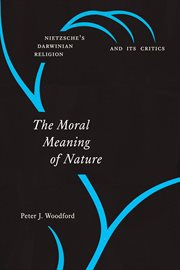 The moral meaning of nature : Nietzsche's Darwinian religion and its critics cover image