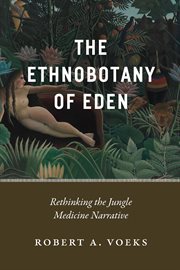 The Ethnobotany of Eden : Rethinking the Jungle Medicine Narrative cover image