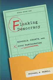 Flunking Democracy : Schools, Courts, and Civic Participation cover image