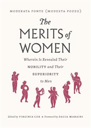 The Merits of Women : Wherein Is Revealed Their Nobility and Their Superiority to Men cover image