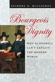 Bourgeois Dignity : Why Economics Can't Explain the Modern World cover image