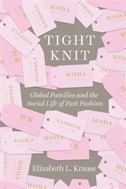 Tight knit : global families and the social life of fast fashion cover image