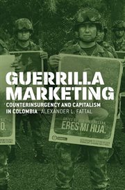 Guerrilla marketing : counterinsurgency and capitalism in Colombia cover image