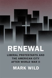 Renewal : Liberal Protestants and the American City after World War II cover image