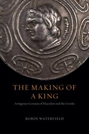 The Making of a King : Antigonus Gonatas of Macedon and the Greeks cover image