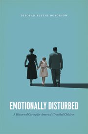 Emotionally Disturbed : A History of Caring for America's Troubled Children cover image