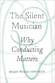 The silent musician : why conducting matters cover image