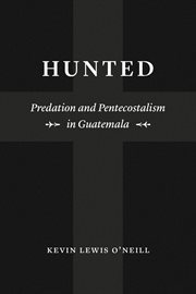 Hunted : predation and pentecostalism in Guatemala cover image