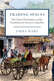 Trading Spaces : The Colonial Marketplace and the Foundations of American Capitalism cover image