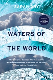 Waters of the world : the story of the scientists who unraveled the mysteries of our oceans, atmosphere, and ice sheets and made the planet whole cover image