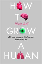 How to grow a human : adventures in how we are made and who we are cover image