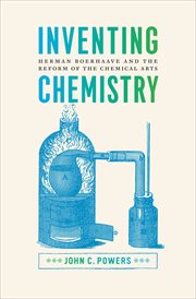 Inventing chemistry : Herman Boerhaave and the reform of the chemical arts cover image