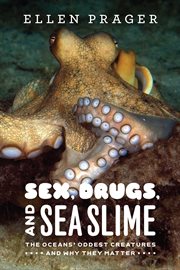 Sex, Drugs, and Sea Slime : The Oceans' Oddest Creatures and Why They Matter cover image