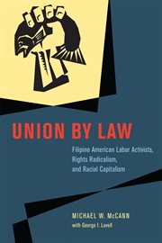 Union by law : Filipino American labor activists, rights radicalism, and racial capitalism cover image