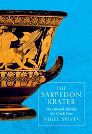 The Sarpedon Krater : the life and afterlife of a Greek vase cover image
