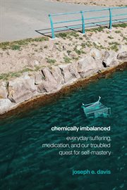 Chemically imbalanced : everyday suffering, medication, and our troubled quest for self-mastery cover image