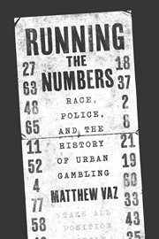 Running the Numbers : Race, Police, and the History of Urban Gambling cover image