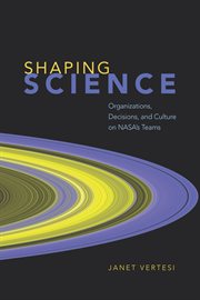 Shaping Science : Organizations, Decisions, and Culture on NASA's Teams cover image