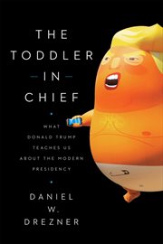 The toddler in chief : what Donald Trump teaches us about the modern presidency cover image