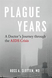 Plague years : a doctor's journey through the AIDS crisis cover image