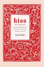 Kiss My Relics : Hermaphroditic Fictions of the Middle Ages cover image