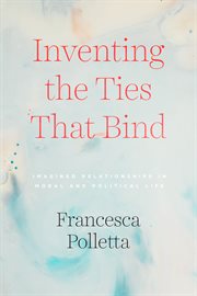 Inventing the ties that bind : imagined relationships in moral andpolitical life cover image