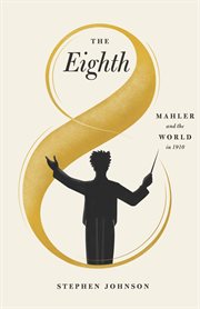 The Eighth : Mahler and the world in 1910 cover image