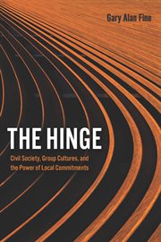 The Hinge : Civil Society, Group Cultures, and the Power of Local Commitments cover image