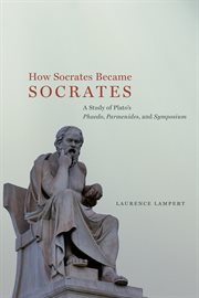 How Socrates Became Socrates : A Study of Plato's Phaedo, Parmenides, and Symposium cover image