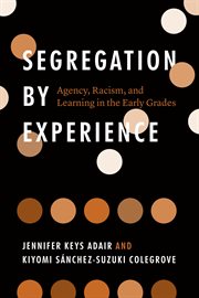 Segregation by Experience : Agency, Racism, and Learning in the Early Grades cover image