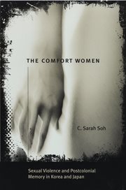 The Comfort Women : Sexual Violence and Postcolonial Memory in Korea and Japan cover image
