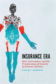 Insurance Era : Risk, Governance, and the Privatization of Security in Postwar America cover image