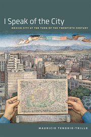 I Speak of the City : Mexico City at the Turn of the Twentieth Century cover image