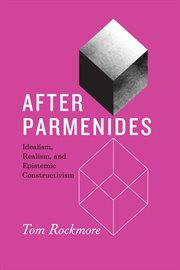 After Parmenides : Idealism, Realism, and Epistemic Constructivism cover image