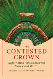 The Contested Crown : Repatriation Politics between Europe and Mexico cover image