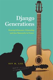 Django Generations : Hearing Ethnorace, Citizenship, and Jazz Manouche in France cover image