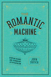 The romantic machine : utopian science and technology after Napoleon cover image