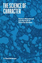 The Science of Character : Human Objecthood and the Ends of Victorian Realism cover image