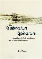 From Counterculture to Cyberculture : Stewart Brand, the Whole Earth Network, and the Rise of Digital Utopianism cover image