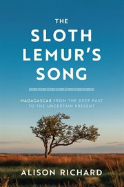 The Sloth Lemur's Song : Madagascar from the Deep Past to the Uncertain Present cover image