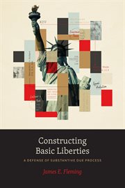 Constructing Basic Liberties : A Defense of Substantive Due Process cover image