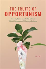 The Fruits of Opportunism : Noncompliance and the Evolution of China's Supplemental Education Industry cover image