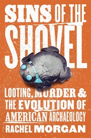 Sins of the Shovel : Looting, Murder, & the Evolution of American Archaeology cover image