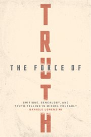 The Force of Truth : Critique, Genealogy, and Truth-Telling in Michel Foucault cover image
