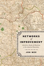 Networks of Improvement : Literature, Bodies, and Machines in the Industrial Revolution cover image