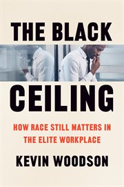 The Black Ceiling : How Race Still Matters in the Elite Workplace cover image