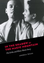 In the Shadow of the Magic Mountain : The Erika and Klaus Mann Story cover image