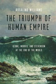 The triumph of human empire : Verne, Morris, and Stevenson at the end of the world cover image